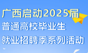 广西教育、人社、国资联合启动2025届普通高校毕业生就业招聘季系列活动